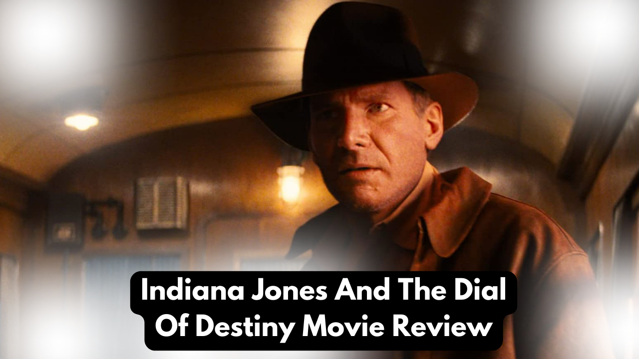 Indiana Jones And The Dial Of Destiny Movie Review